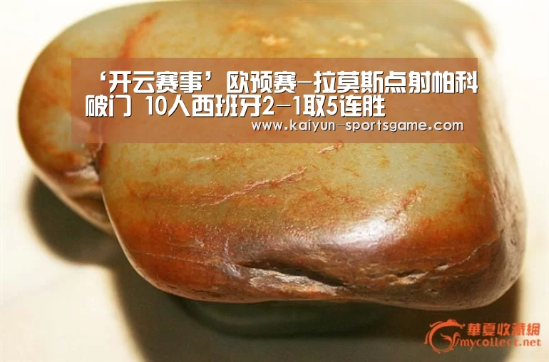 ‘开云赛事’欧预赛-拉莫斯点射帕科破门 10人西班牙2-1取5连胜(图2) 开云赛事