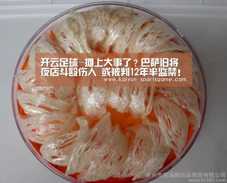 开云足球-摊上大事了?巴萨旧将夜店斗殴伤人 或被判12年半监禁!(图1) 开云篮球